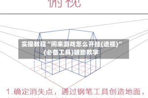 实操教程“闲来游戏怎么开挂(透视)”(必备工具)辅助教学