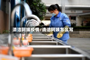 清洁阿姨疫情/清洁阿姨怎么写