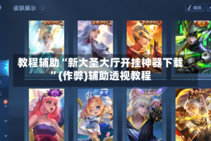 教程辅助“新大圣大厅开挂神器下载”(作弊)辅助透视教程