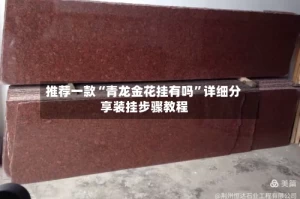 推荐一款“青龙金花挂有吗”详细分享装挂步骤教程