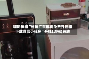 辅助神器“雀神广东麻将免费开挂器下载微信小程序”开挂(透视)辅助