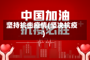 坚持抗击疫情(坚决抗疫)