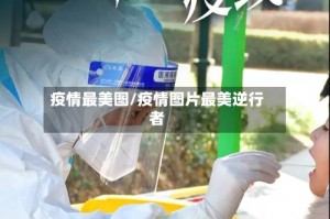 疫情最美图/疫情图片最美逆行者
