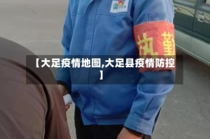 【大足疫情地图,大足县疫情防控】