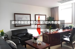 绍兴市新冠疫情办公室/绍兴市疫情防控办