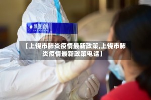 【上饶市肺炎疫情最新政策,上饶市肺炎疫情最新政策电话】