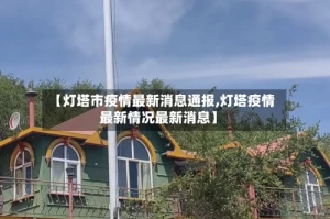 【灯塔市疫情最新消息通报,灯塔疫情最新情况最新消息】
