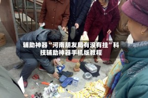 辅助神器“河南朋友局有没有挂”科技辅助神器手机版教程