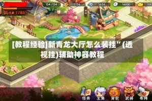 [教程经验]新青龙大厅怎么装挂”(透视挂)辅助神器教程