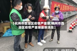 【杭州市西湖区疫情严重嘛,杭州市西湖区疫情严重嘛最新消息】