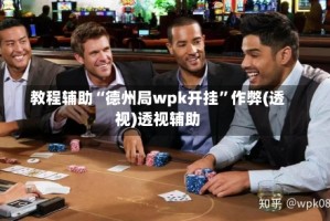 教程辅助“德州局wpk开挂”作弊(透视)透视辅助