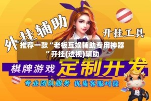 推荐一款“老板互娱辅助专用神器”开挂(透视)辅助