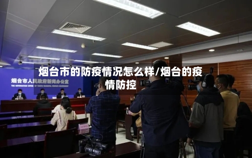 烟台市的防疫情况怎么样/烟台的疫情防控-第2张图片