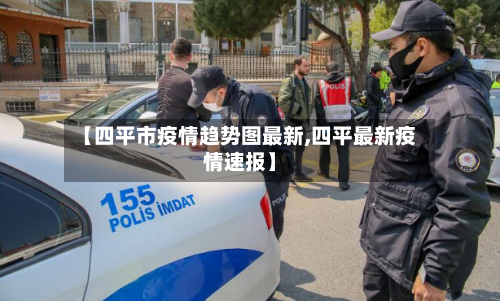 【四平市疫情趋势图最新,四平最新疫情速报】-第2张图片