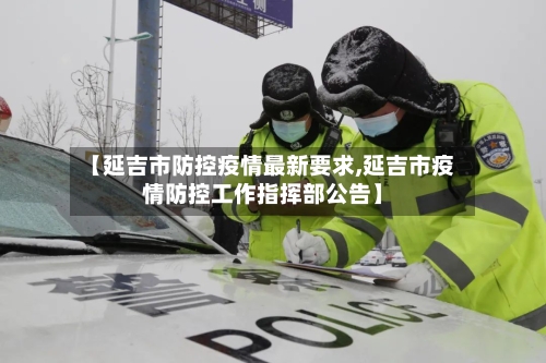 【延吉市防控疫情最新要求,延吉市疫情防控工作指挥部公告】-第3张图片