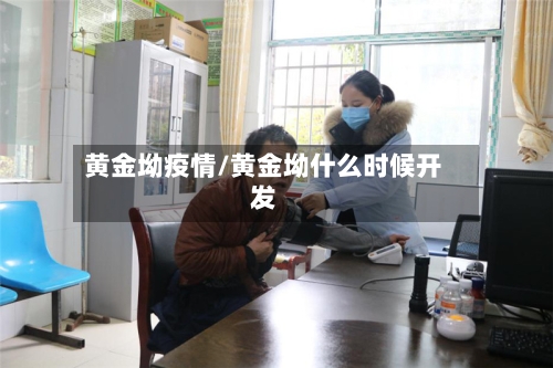 黄金坳疫情/黄金坳什么时候开发-第1张图片