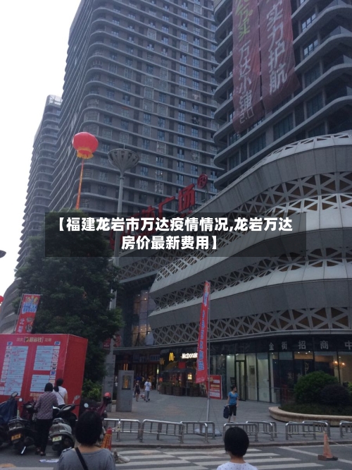 【福建龙岩市万达疫情情况,龙岩万达房价最新费用】-第1张图片