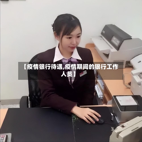 【疫情银行待遇,疫情期间的银行工作人员】-第3张图片