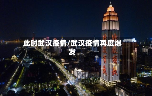 此时武汉疫情/武汉疫情再度爆发-第1张图片