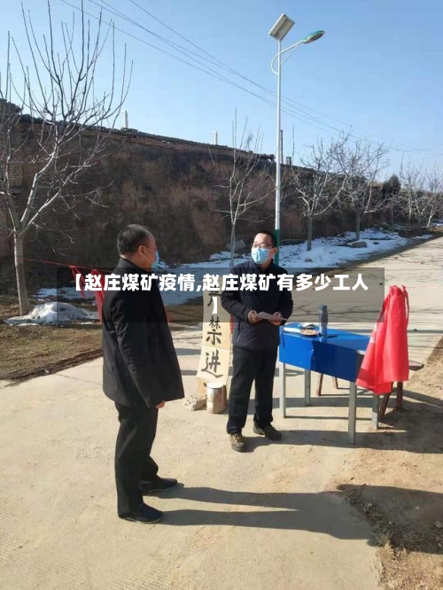 【赵庄煤矿疫情,赵庄煤矿有多少工人】-第1张图片