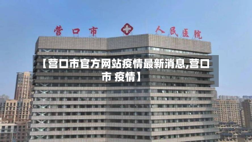 【营口市官方网站疫情最新消息,营口市 疫情】-第1张图片