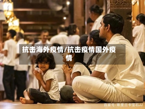 抗击海外疫情/抗击疫情国外疫情-第1张图片