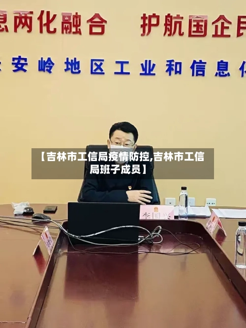 【吉林市工信局疫情防控,吉林市工信局班子成员】-第1张图片