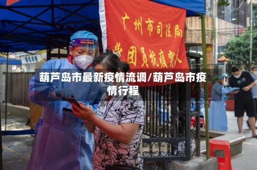 葫芦岛市最新疫情流调/葫芦岛市疫情行程-第1张图片