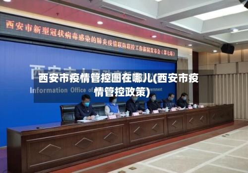 西安市疫情管控图在哪儿(西安市疫情管控政策)-第1张图片