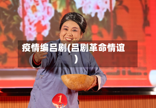 疫情编吕剧(吕剧革命情谊)-第2张图片