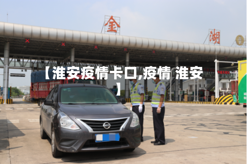 【淮安疫情卡口,疫情 淮安】-第2张图片
