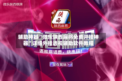 辅助神器“微乐陕西麻将免费开挂神器”详细外挂透视辅助软件教程-第1张图片