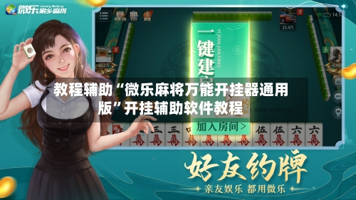 教程辅助“微乐麻将万能开挂器通用版”开挂辅助软件教程-第3张图片