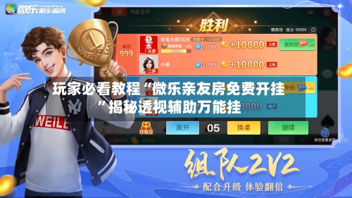 玩家必看教程“微乐亲友房免费开挂	”揭秘透视辅助万能挂-第1张图片