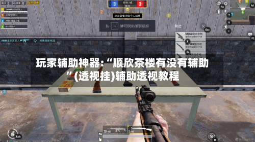 玩家辅助神器:“顺欣茶楼有没有辅助”(透视挂)辅助透视教程-第1张图片