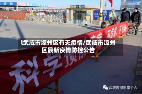 l武威市凉州区有无疫情/武威市凉州区最新疫情防控公告-第2张图片