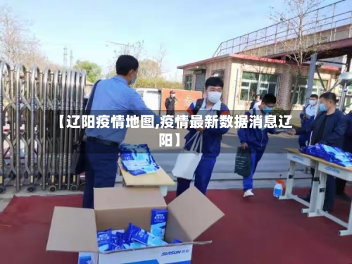 【辽阳疫情地图,疫情最新数据消息辽阳】-第2张图片