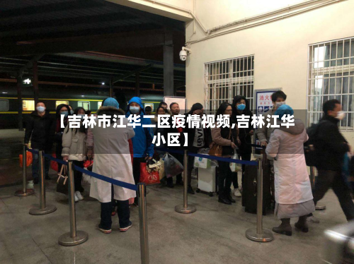 【吉林市江华二区疫情视频,吉林江华小区】-第1张图片