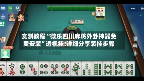 实测教程“微乐四川麻将外卦神器免费安装	”透视挂!详细分享装挂步骤-第1张图片