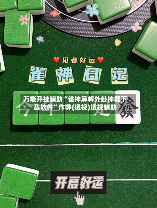 万能开挂辅助“雀神麻将外卦神器下载软件”作弊(透视)透视辅助-第1张图片