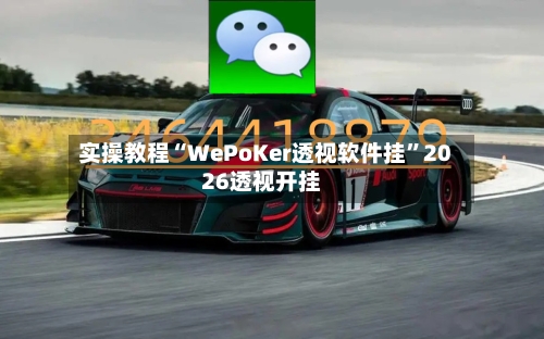 实操教程“WePoKer透视软件挂	”2026透视开挂-第1张图片