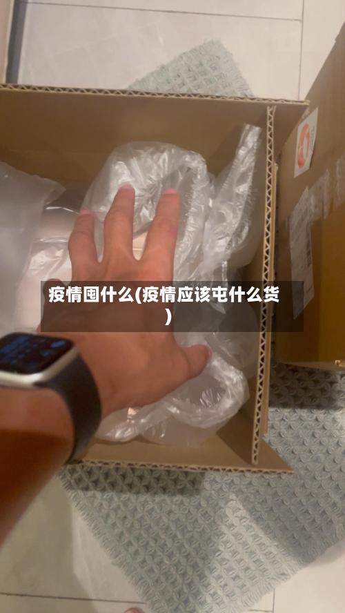 疫情囤什么(疫情应该屯什么货)-第2张图片