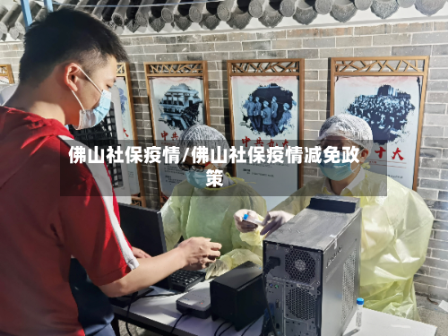 佛山社保疫情/佛山社保疫情减免政策-第1张图片