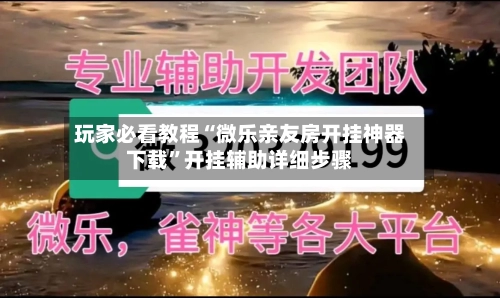 玩家必看教程“微乐亲友房开挂神器下载”开挂辅助详细步骤-第2张图片