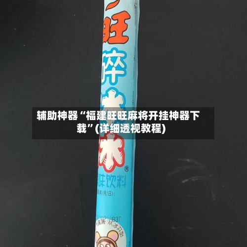 辅助神器“福建旺旺麻将开挂神器下载”(详细透视教程)-第2张图片