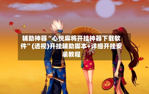 辅助神器“心悦麻将开挂神器下载软件”(透视)开挂辅助脚本+详细开挂安装教程-第1张图片