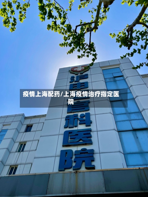 疫情上海配药/上海疫情治疗指定医院-第1张图片