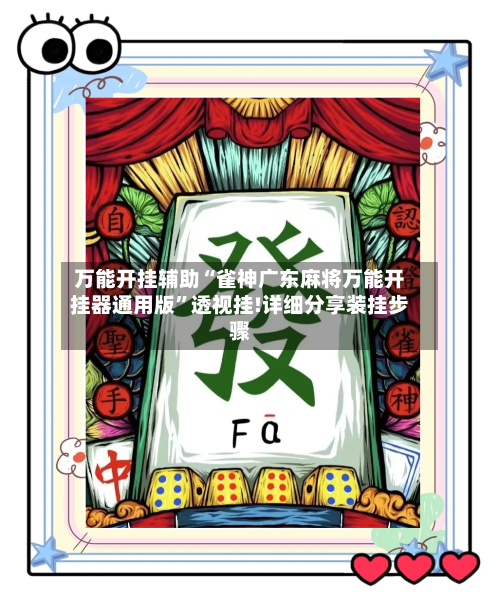 万能开挂辅助“雀神广东麻将万能开挂器通用版	”透视挂!详细分享装挂步骤-第1张图片