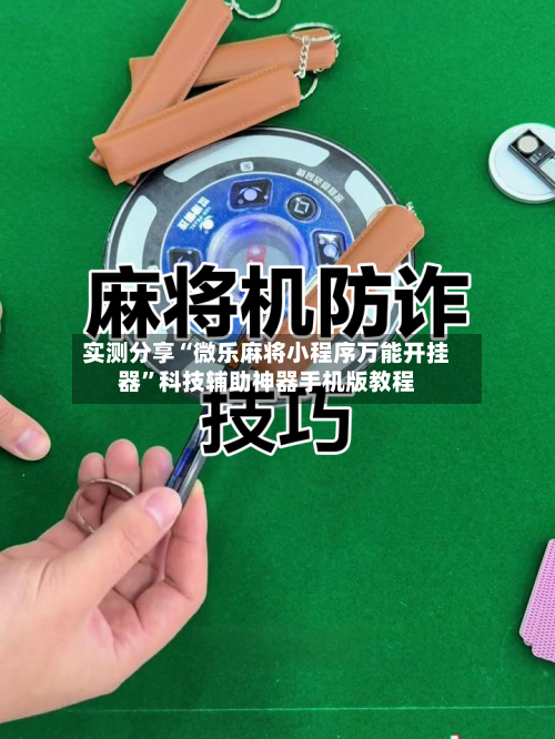 实测分享“微乐麻将小程序万能开挂器”科技辅助神器手机版教程-第3张图片