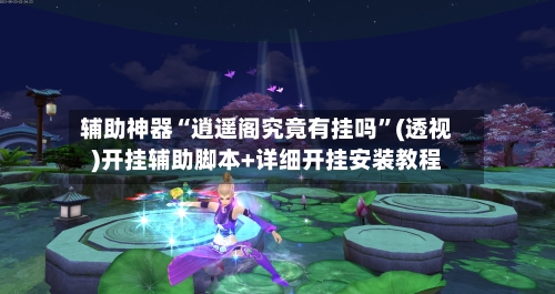 辅助神器“逍遥阁究竟有挂吗”(透视)开挂辅助脚本+详细开挂安装教程-第1张图片